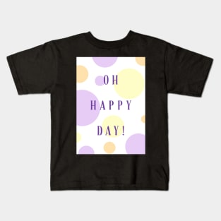 Oh, Happy Day! Kids T-Shirt